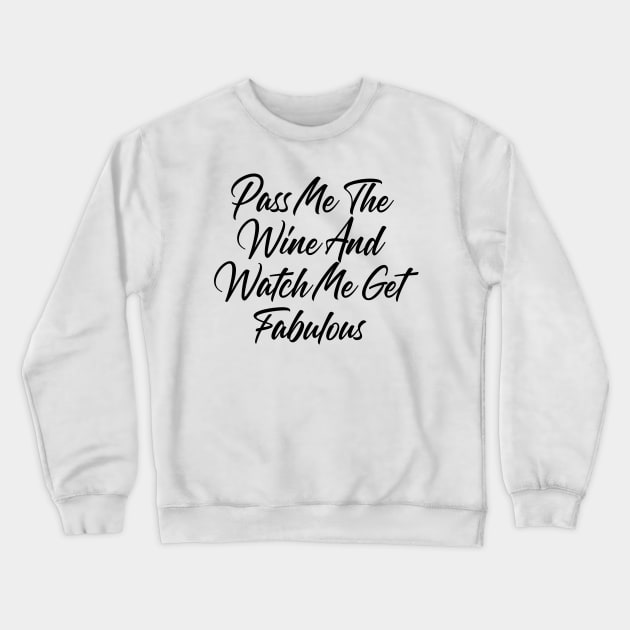 Pass Me The Wine And Watch Me Get Fabulous. Funny Wine Lover Quote Crewneck Sweatshirt by That Cheeky Tee